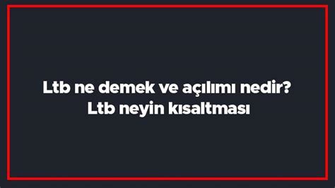 ltb açılımı okunuşu